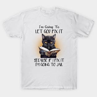 I'm gonna let god fix it Cat Funny Animal Quote Hilarious Sayings Humor Gift T-Shirt